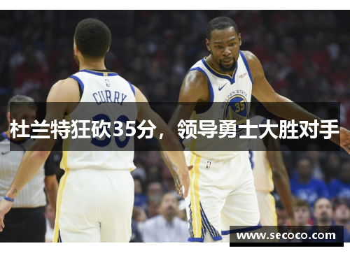 杜兰特狂砍35分，领导勇士大胜对手